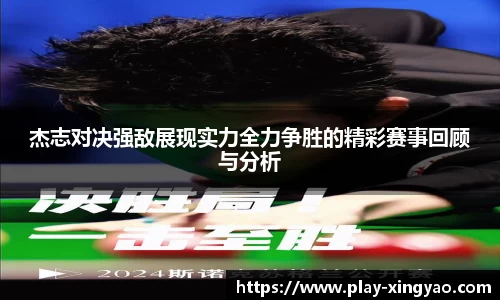杰志对决强敌展现实力全力争胜的精彩赛事回顾与分析